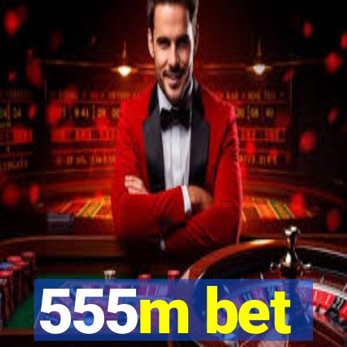 555m bet